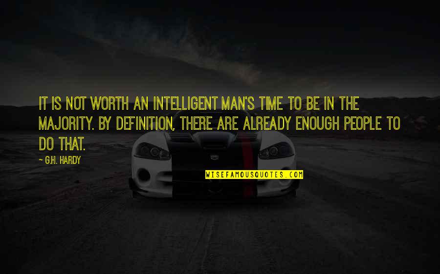 Hardy S Quotes By G.H. Hardy: It is not worth an intelligent man's time Hardy S Quotes By G.H. Hardy: It is not worth an intelligent man's time