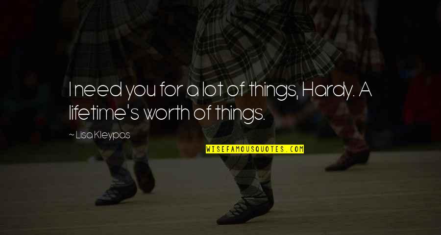 Hardy S Quotes By Lisa Kleypas: I need you for a lot of things,