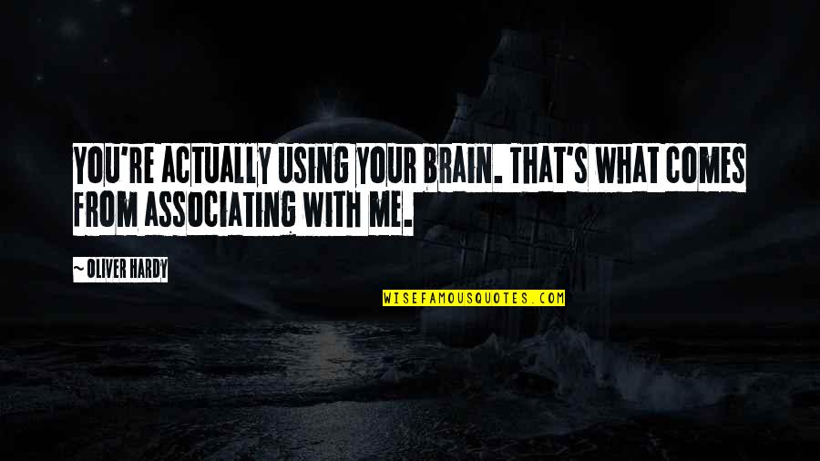 Hardy S Quotes By Oliver Hardy: You're actually using your brain. That's what comes