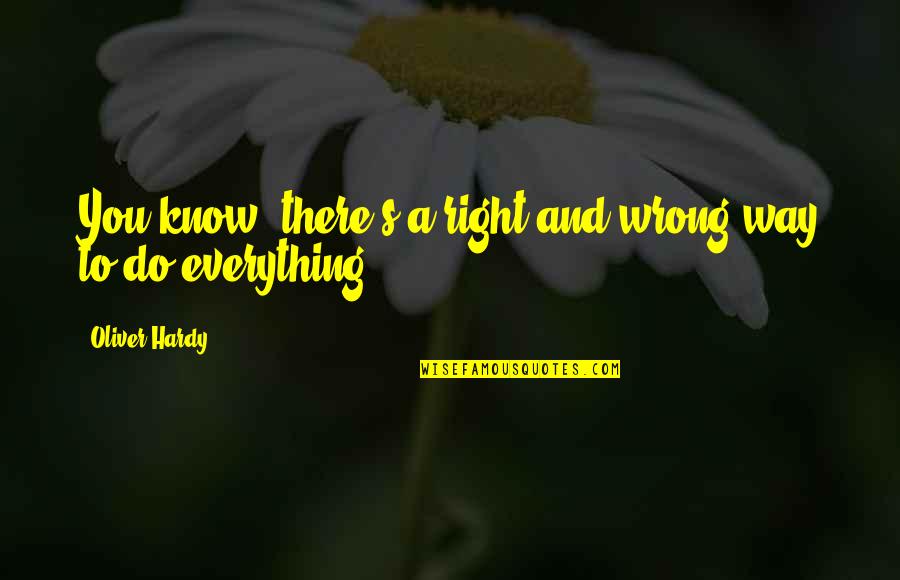 Hardy S Quotes By Oliver Hardy: You know, there's a right and wrong way Hardy S Quotes By Oliver Hardy: You know, there's a right and wrong way