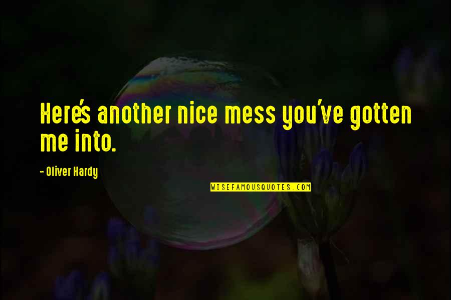 Hardy S Quotes By Oliver Hardy: Here's another nice mess you've gotten me into. Hardy S Quotes By Oliver Hardy: Here's another nice mess you've gotten me into.