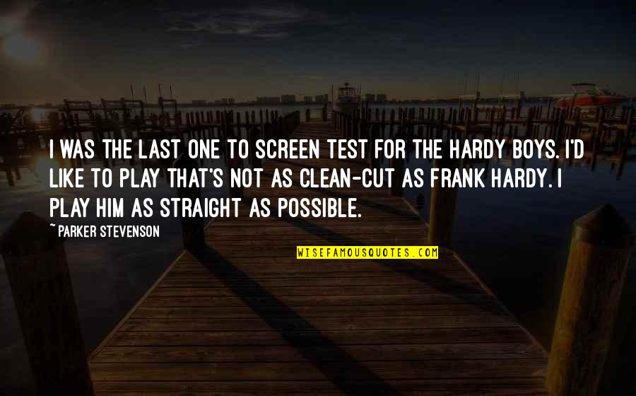 Hardy S Quotes By Parker Stevenson: I was the last one to screen test Hardy S Quotes By Parker Stevenson: I was the last one to screen test
