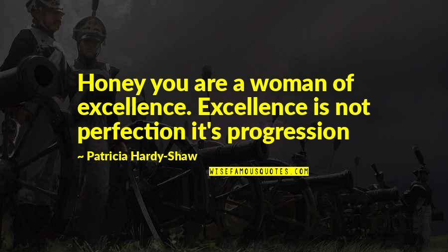 Hardy S Quotes By Patricia Hardy-Shaw: Honey you are a woman of excellence. Excellence Hardy S Quotes By Patricia Hardy-Shaw: Honey you are a woman of excellence. Excellence
