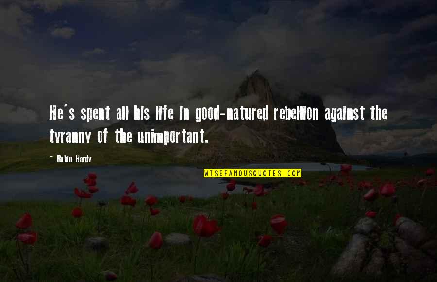 Hardy S Quotes By Robin Hardy: He's spent all his life in good-natured rebellion Hardy S Quotes By Robin Hardy: He's spent all his life in good-natured rebellion