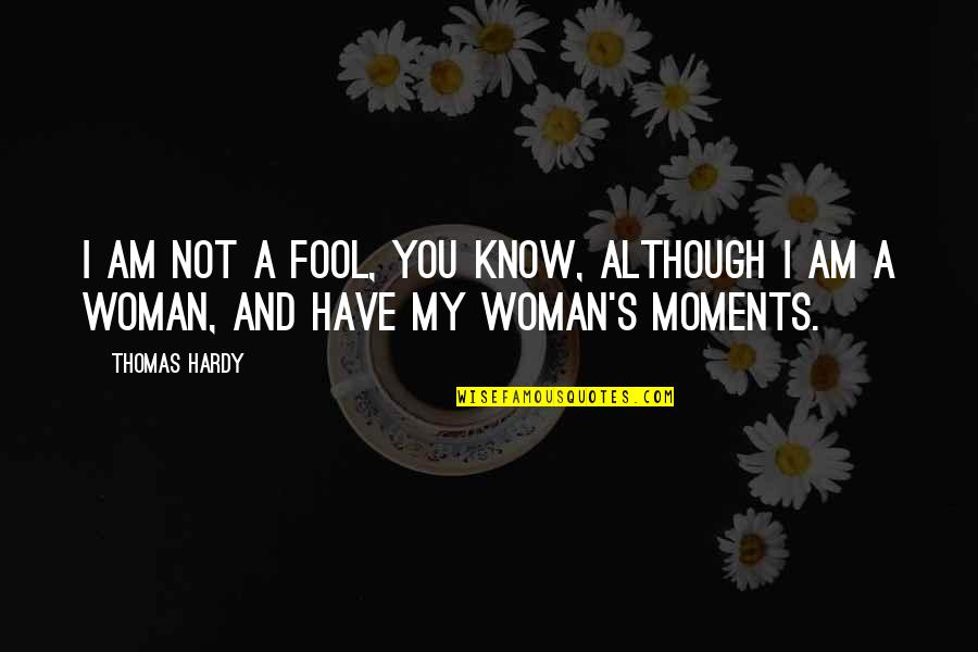 Hardy S Quotes By Thomas Hardy: I am not a fool, you know, although