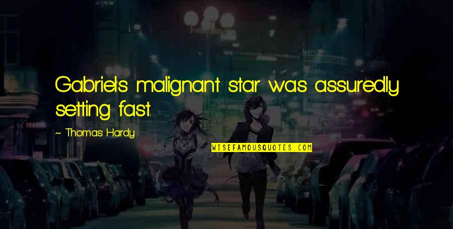 Hardy S Quotes By Thomas Hardy: Gabriel's malignant star was assuredly setting fast. Hardy S Quotes By Thomas Hardy: Gabriel's malignant star was assuredly setting fast.