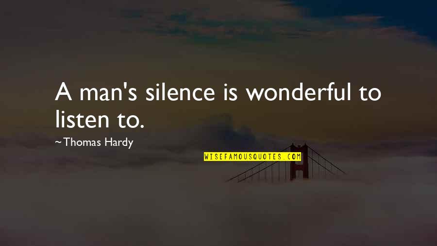 Hardy S Quotes By Thomas Hardy: A man's silence is wonderful to listen to. Hardy S Quotes By Thomas Hardy: A man's silence is wonderful to listen to.