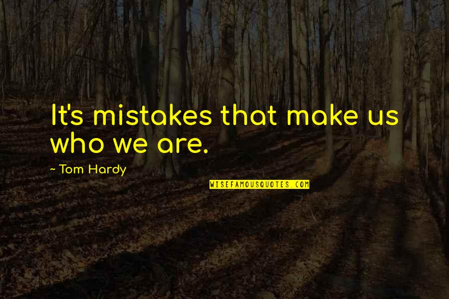 Hardy S Quotes By Tom Hardy: It's mistakes that make us who we are. Hardy S Quotes By Tom Hardy: It's mistakes that make us who we are.