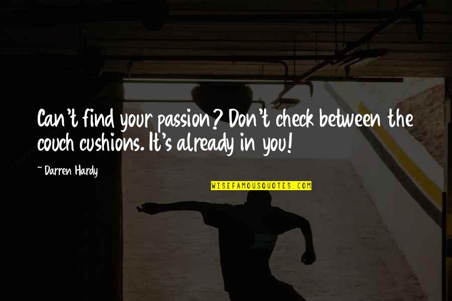 Hardy's Quotes By Darren Hardy: Can't find your passion? Don't check between the Hardy's Quotes By Darren Hardy: Can't find your passion? Don't check between the