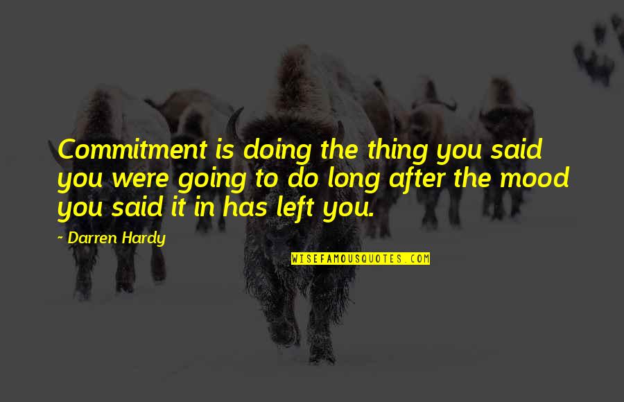 Hardy's Quotes By Darren Hardy: Commitment is doing the thing you said you