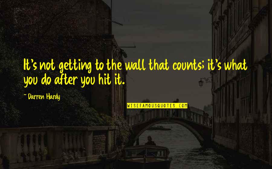 Hardy's Quotes By Darren Hardy: It's not getting to the wall that counts;