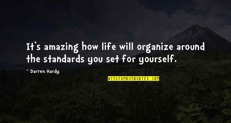 Hardy's Quotes By Darren Hardy: It's amazing how life will organize around the