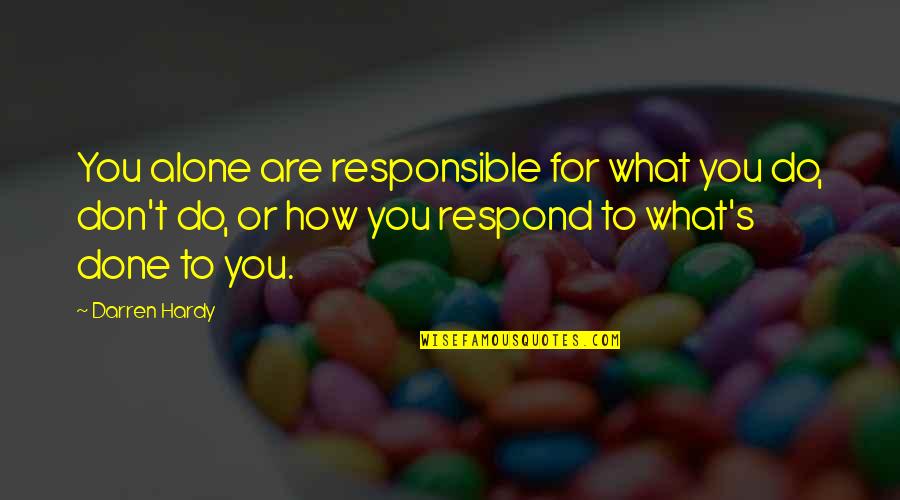 Hardy's Quotes By Darren Hardy: You alone are responsible for what you do, Hardy's Quotes By Darren Hardy: You alone are responsible for what you do,