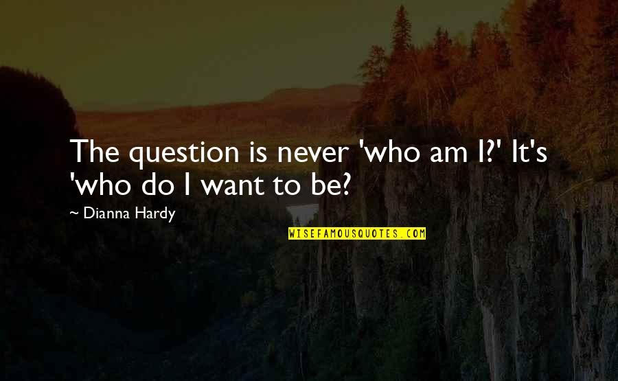 Hardy's Quotes By Dianna Hardy: The question is never 'who am I?' It's Hardy's Quotes By Dianna Hardy: The question is never 'who am I?' It's