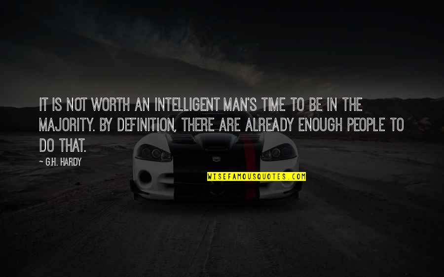 Hardy's Quotes By G.H. Hardy: It is not worth an intelligent man's time Hardy's Quotes By G.H. Hardy: It is not worth an intelligent man's time