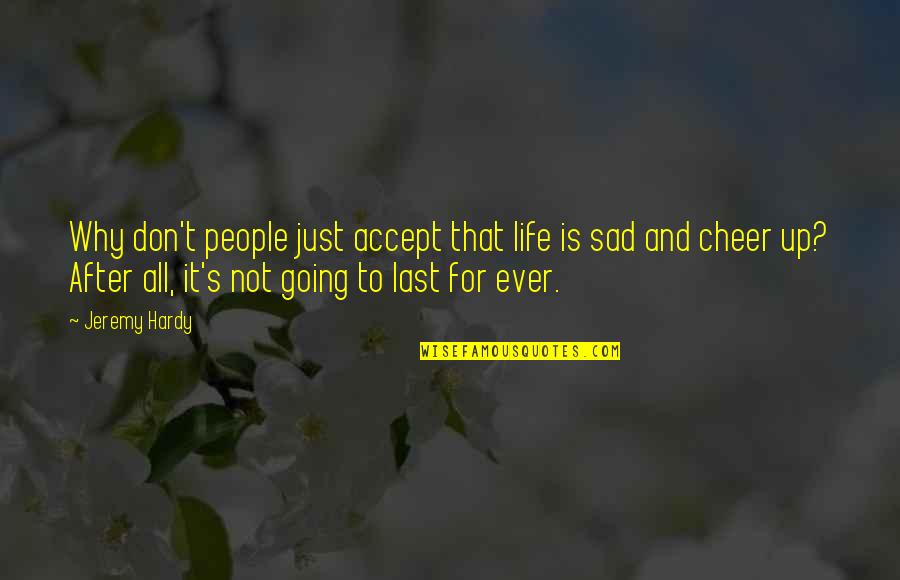Hardy's Quotes By Jeremy Hardy: Why don't people just accept that life is Hardy's Quotes By Jeremy Hardy: Why don't people just accept that life is