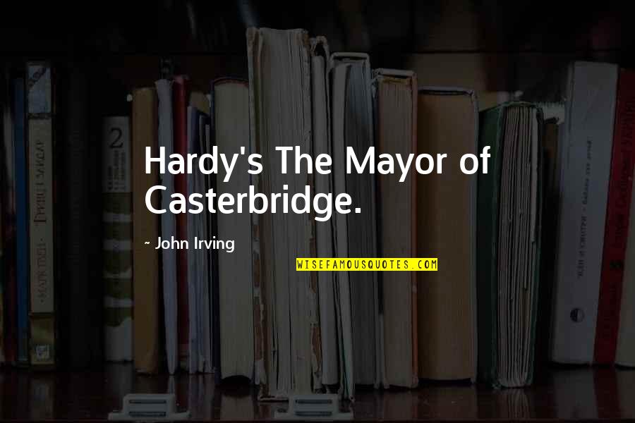 Hardy's Quotes By John Irving: Hardy's The Mayor of Casterbridge.
