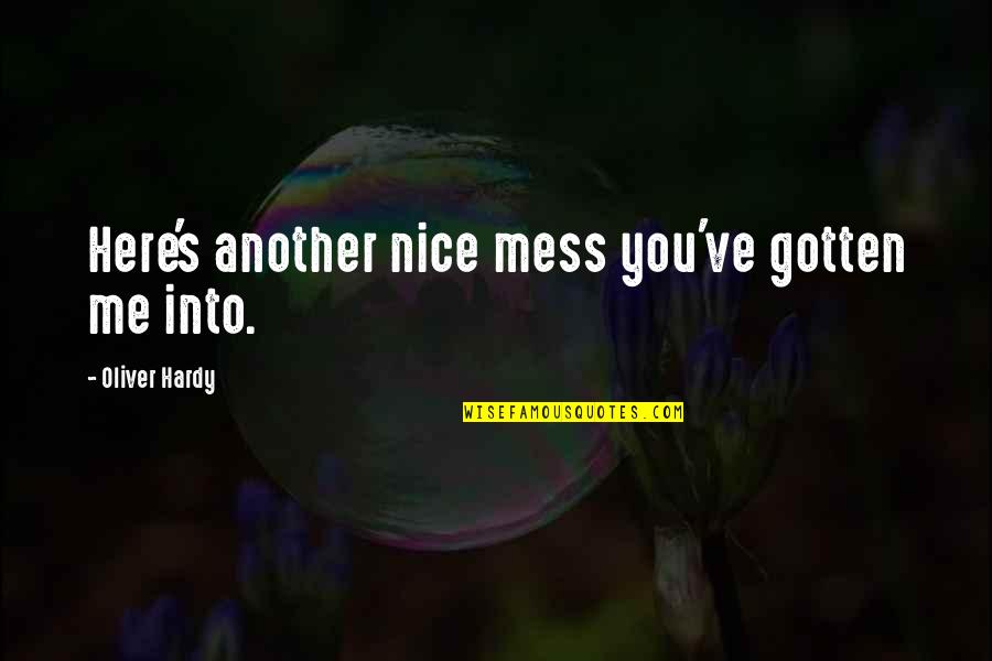 Hardy's Quotes By Oliver Hardy: Here's another nice mess you've gotten me into. Hardy's Quotes By Oliver Hardy: Here's another nice mess you've gotten me into.