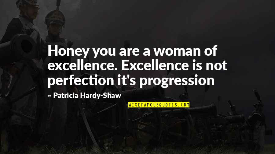 Hardy's Quotes By Patricia Hardy-Shaw: Honey you are a woman of excellence. Excellence
