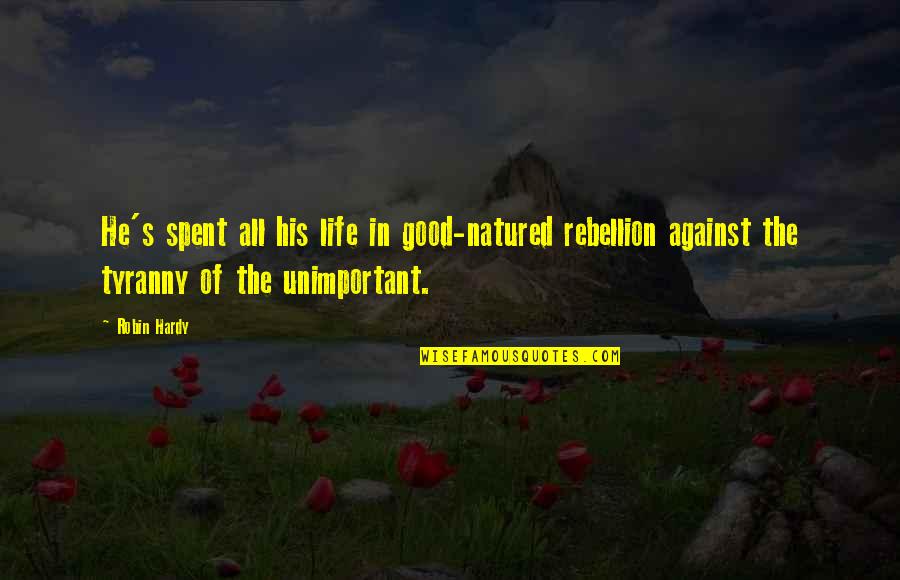 Hardy's Quotes By Robin Hardy: He's spent all his life in good-natured rebellion Hardy's Quotes By Robin Hardy: He's spent all his life in good-natured rebellion