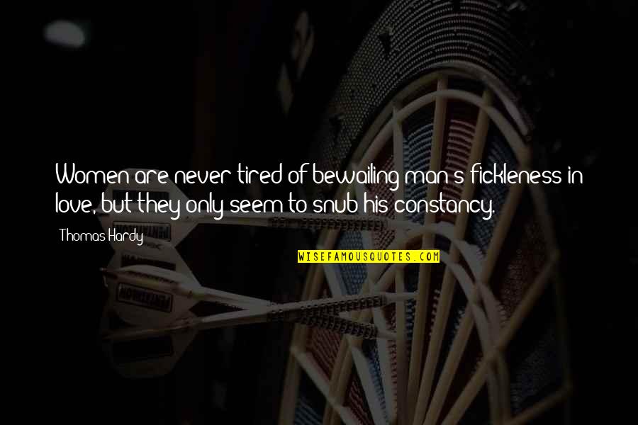 Hardy's Quotes By Thomas Hardy: Women are never tired of bewailing man's fickleness Hardy's Quotes By Thomas Hardy: Women are never tired of bewailing man's fickleness