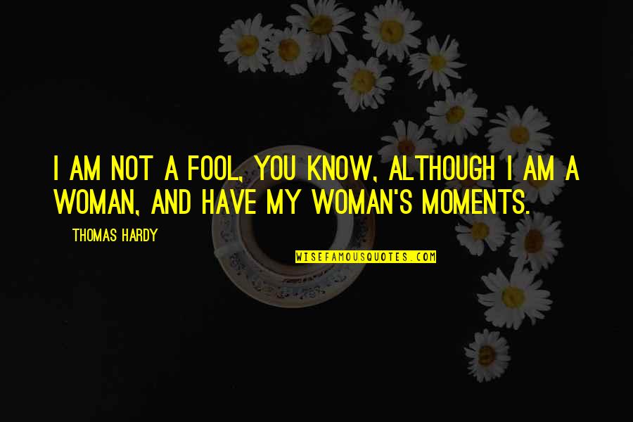 Hardy's Quotes By Thomas Hardy: I am not a fool, you know, although