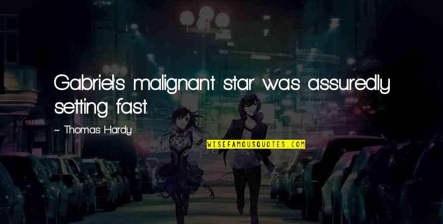 Hardy's Quotes By Thomas Hardy: Gabriel's malignant star was assuredly setting fast. Hardy's Quotes By Thomas Hardy: Gabriel's malignant star was assuredly setting fast.