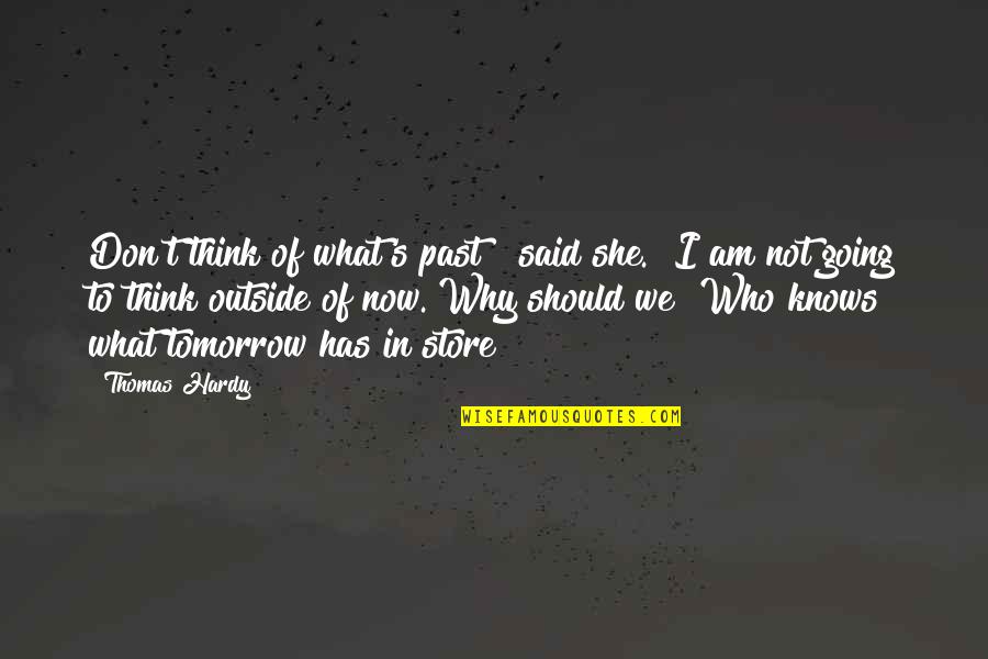 Hardy's Quotes By Thomas Hardy: Don't think of what's past!" said she. "I