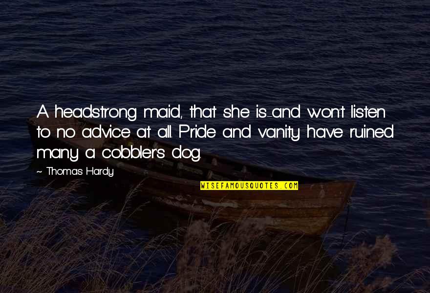 Hardy's Quotes By Thomas Hardy: A headstrong maid, that she is-and won't listen