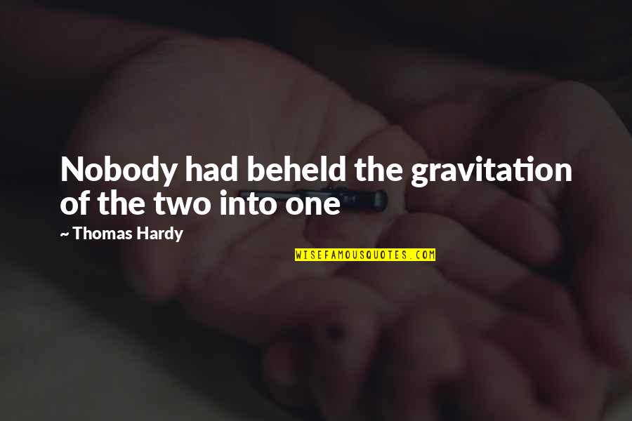 Hardy's Quotes By Thomas Hardy: Nobody had beheld the gravitation of the two