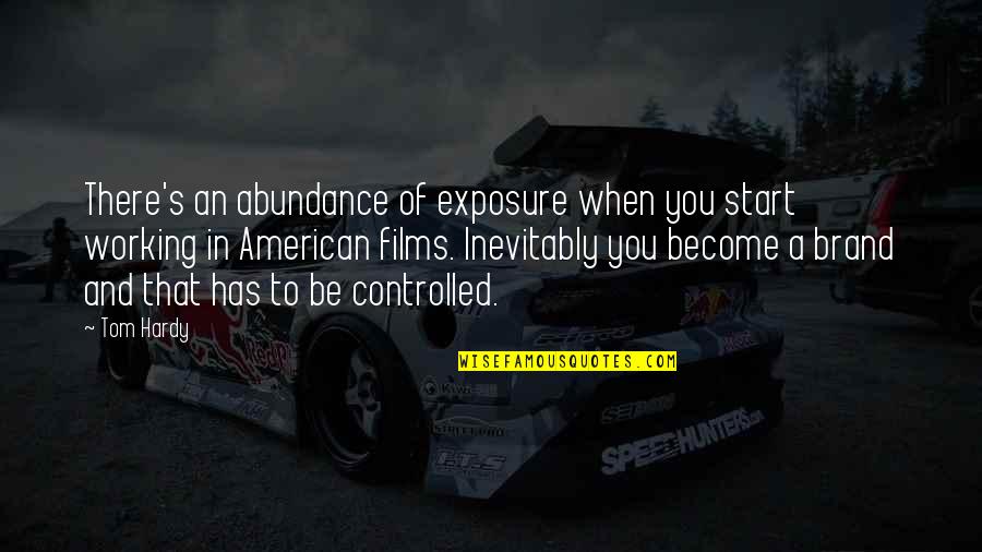 Hardy's Quotes By Tom Hardy: There's an abundance of exposure when you start Hardy's Quotes By Tom Hardy: There's an abundance of exposure when you start