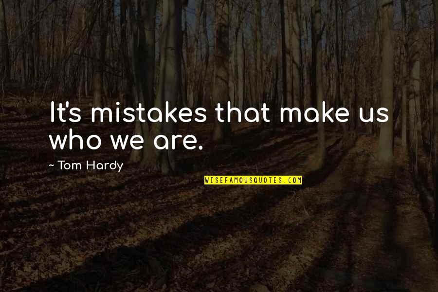 Hardy's Quotes By Tom Hardy: It's mistakes that make us who we are. Hardy's Quotes By Tom Hardy: It's mistakes that make us who we are.