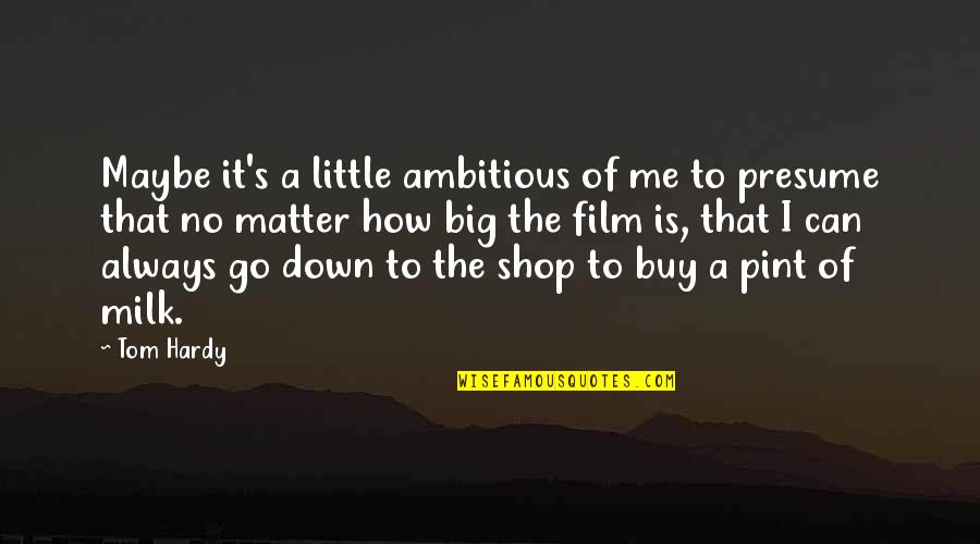 Hardy's Quotes By Tom Hardy: Maybe it's a little ambitious of me to Hardy's Quotes By Tom Hardy: Maybe it's a little ambitious of me to