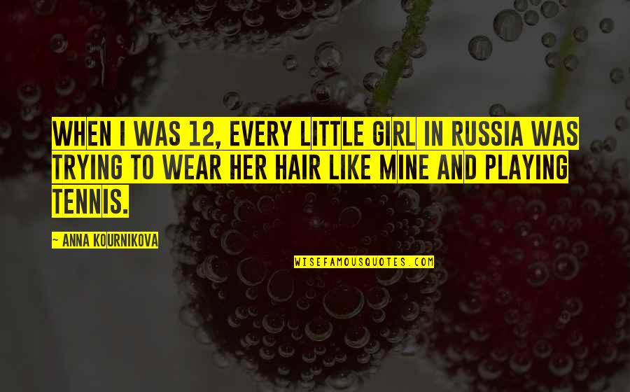 Hardyston Quotes By Anna Kournikova: When I was 12, every little girl in Hardyston Quotes By Anna Kournikova: When I was 12, every little girl in