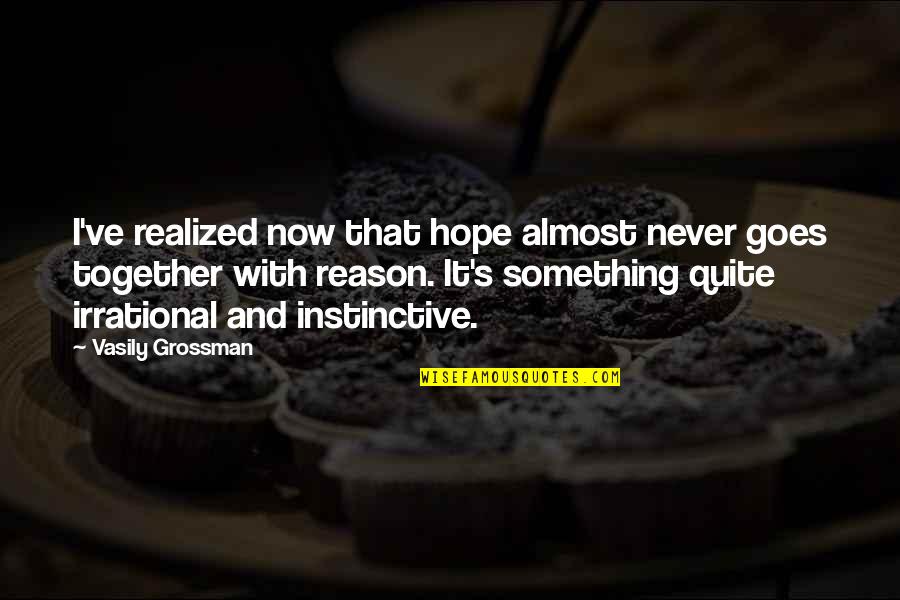 Hardyston Quotes By Vasily Grossman: I've realized now that hope almost never goes Hardyston Quotes By Vasily Grossman: I've realized now that hope almost never goes
