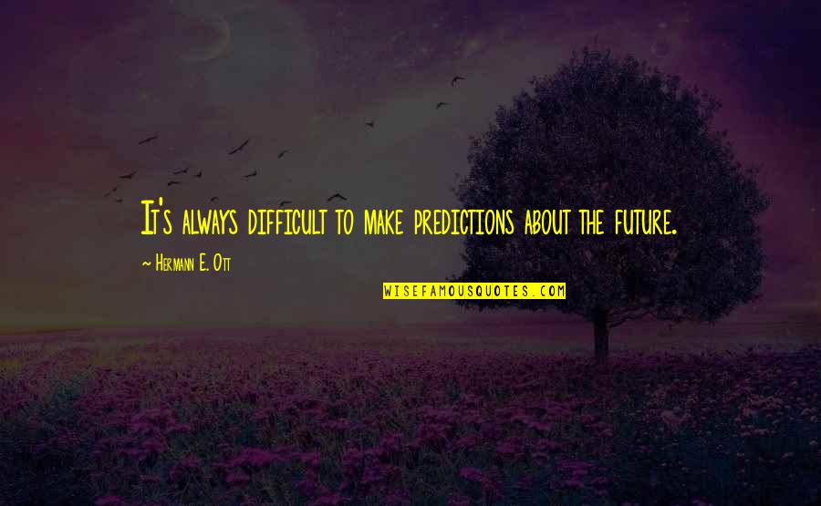 Hare Krishna Hare Krishna Quotes By Hermann E. Ott: It's always difficult to make predictions about the