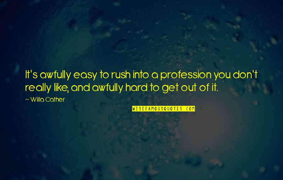 Hare Menjou Quotes By Willa Cather: It's awfully easy to rush into a profession Hare Menjou Quotes By Willa Cather: It's awfully easy to rush into a profession