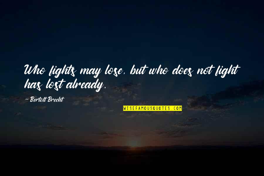 Hare Moon Quotes By Bertolt Brecht: Who fights may lose, but who does not Hare Moon Quotes By Bertolt Brecht: Who fights may lose, but who does not