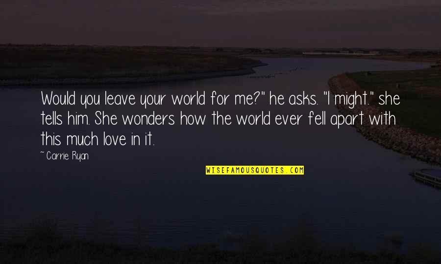 Hare Moon Quotes By Carrie Ryan: Would you leave your world for me?" he Hare Moon Quotes By Carrie Ryan: Would you leave your world for me?" he