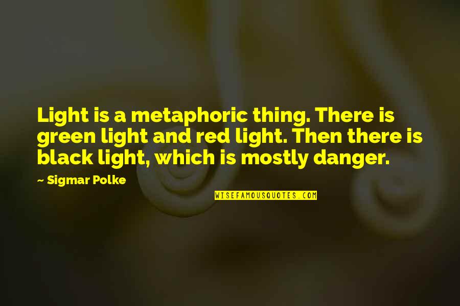 Hare Moon Quotes By Sigmar Polke: Light is a metaphoric thing. There is green Hare Moon Quotes By Sigmar Polke: Light is a metaphoric thing. There is green