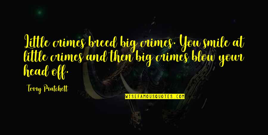 Hare Moon Quotes By Terry Pratchett: Little crimes breed big crimes. You smile at Hare Moon Quotes By Terry Pratchett: Little crimes breed big crimes. You smile at