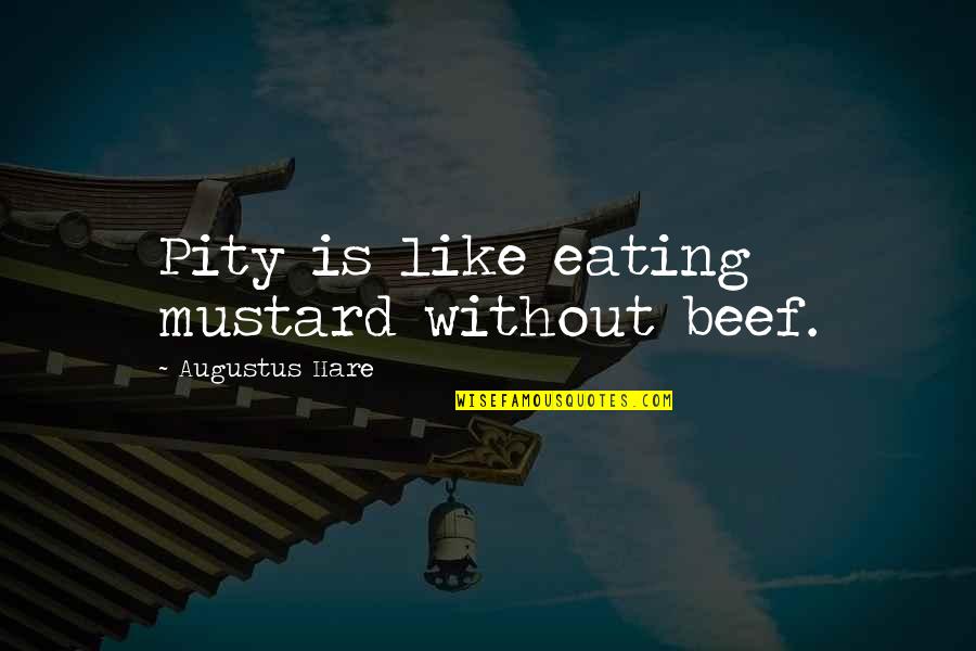 Hare Quotes By Augustus Hare: Pity is like eating mustard without beef.