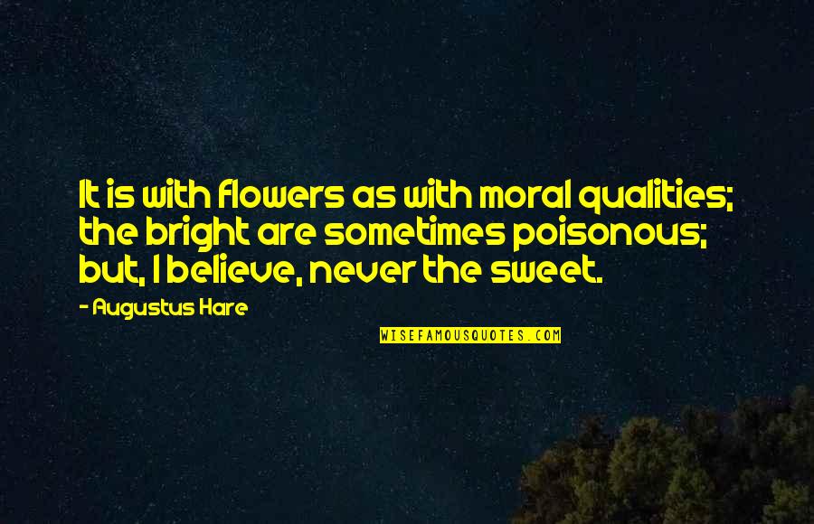 Hare Quotes By Augustus Hare: It is with flowers as with moral qualities;