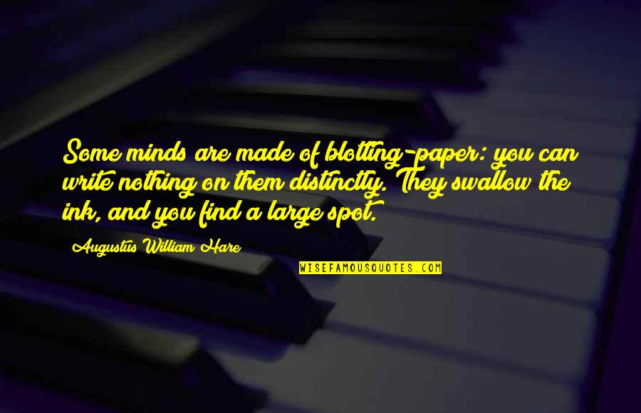 Hare Quotes By Augustus William Hare: Some minds are made of blotting-paper: you can