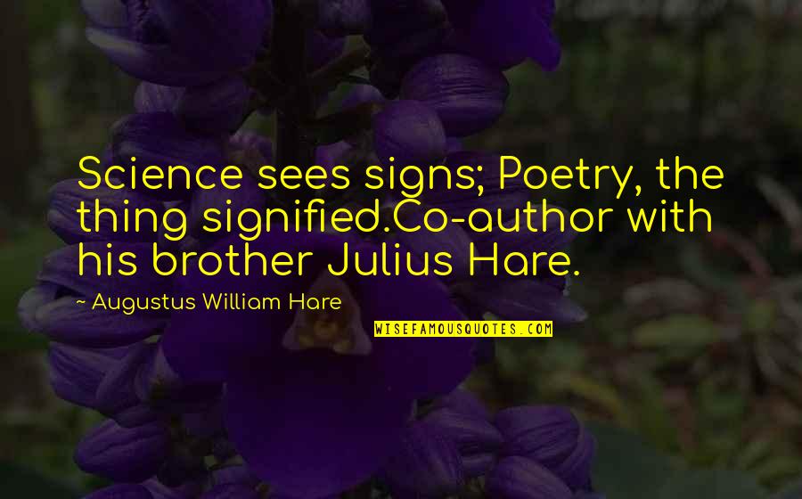 Hare Quotes By Augustus William Hare: Science sees signs; Poetry, the thing signified.Co-author with
