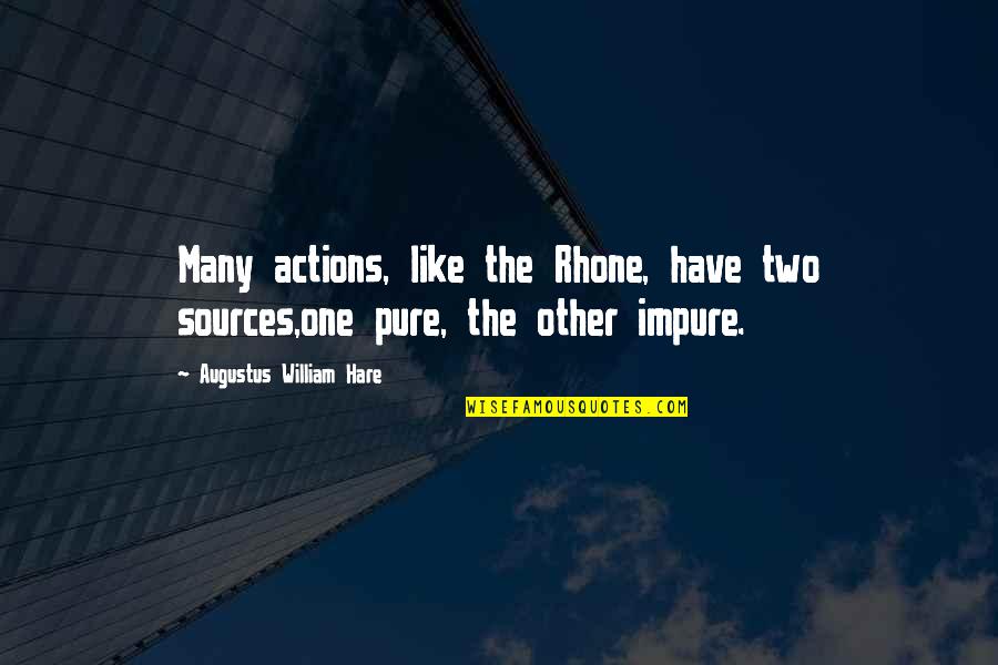 Hare Quotes By Augustus William Hare: Many actions, like the Rhone, have two sources,one Hare Quotes By Augustus William Hare: Many actions, like the Rhone, have two sources,one