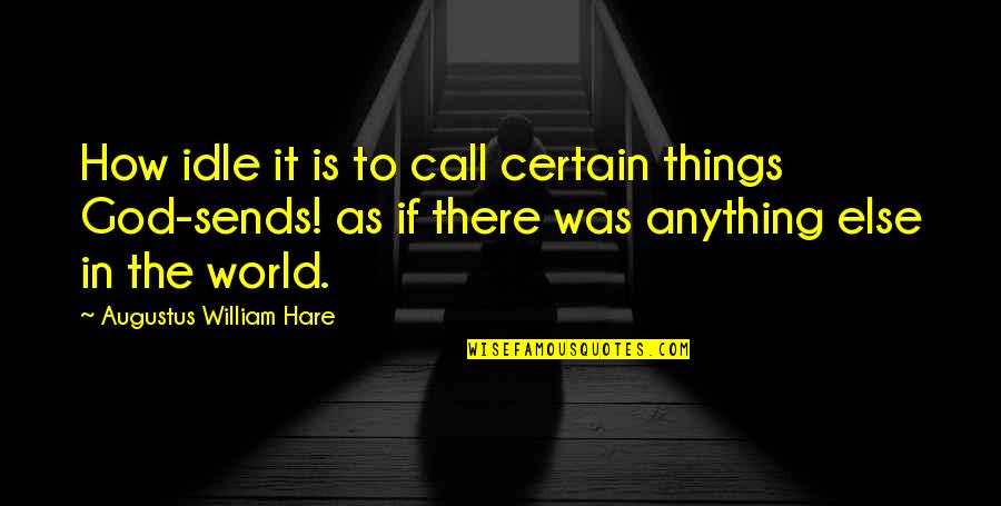 Hare Quotes By Augustus William Hare: How idle it is to call certain things