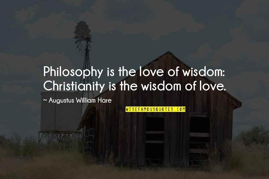 Hare Quotes By Augustus William Hare: Philosophy is the love of wisdom: Christianity is