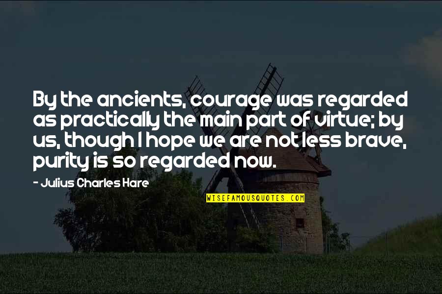 Hare Quotes By Julius Charles Hare: By the ancients, courage was regarded as practically