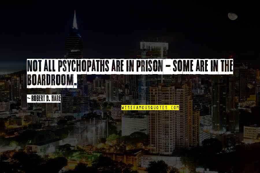 Hare Quotes By Robert D. Hare: Not all psychopaths are in prison - some